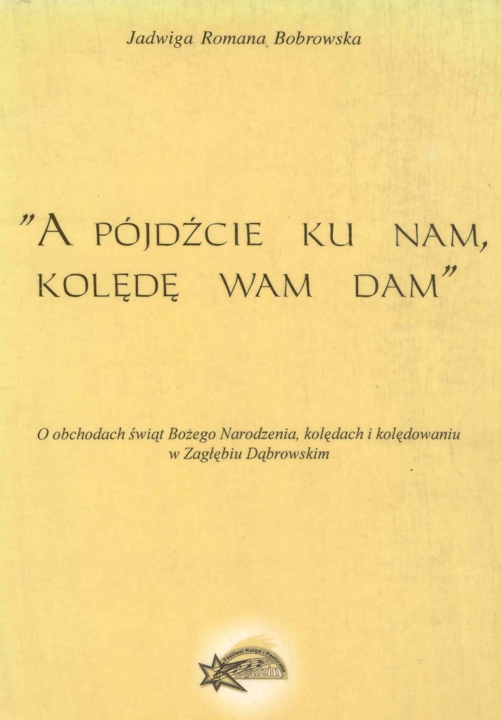 A pójdźcie ku nam, kolędę wam dam - O obchodach świąt Bożego Narodzenia, kolędach i kolędowaniu w Zagłębiu Dąbrowskim.jpg