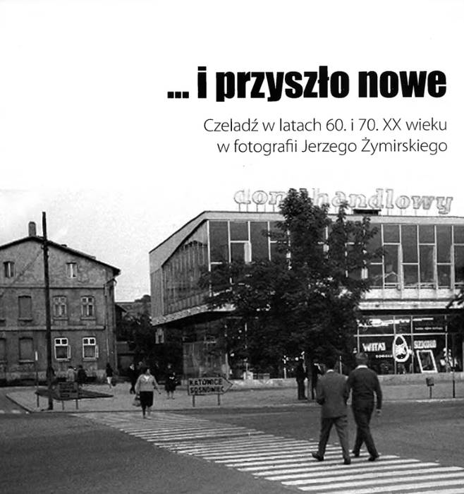 ... i przyszło nowe Czeladź w latach 60. i 70. XX wieku w fotografiach Jerzego Żymirskiego.jpg